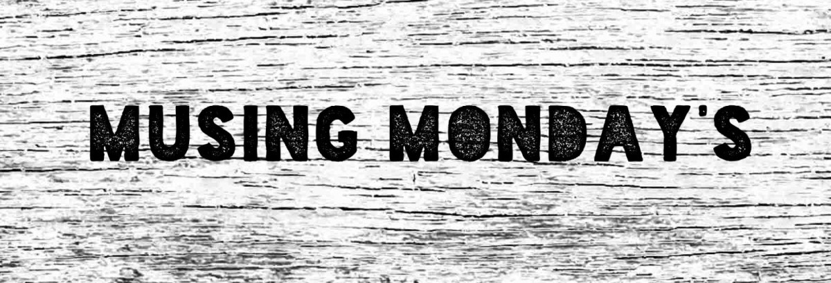 Musing Monday’s 