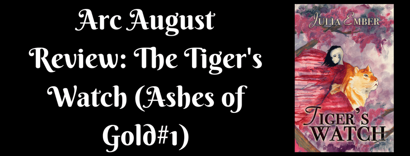 Arc August Review: The Tiger’s Watch (Ashes of Gold #1) by Julia&nbsp;Ember