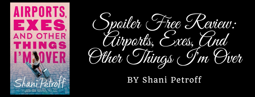Spoiler Free Review: Airports, Exes, And Other Things I’m Over by Shani&nbsp;Petroff