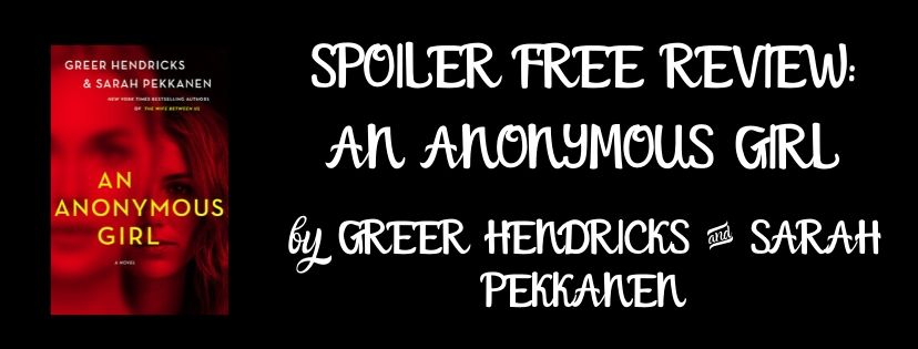 SPOILER FREE REVIEW: AN ANONYMOUS GIRL BY GREER HENDRICKS & Sarah&nbsp;Pekkanen