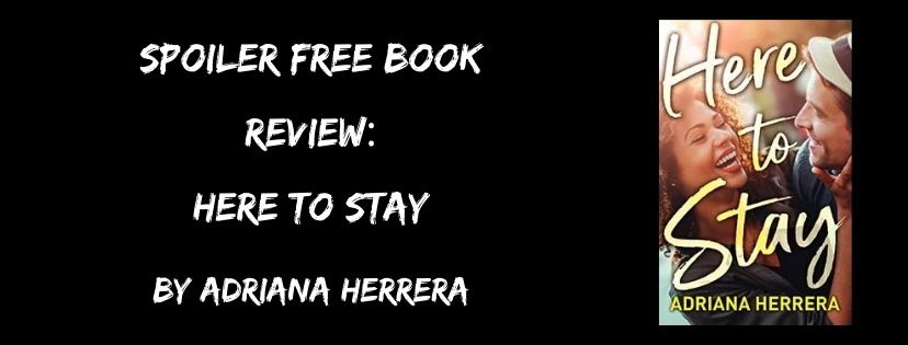 Spoiler Free Review: Here to Stay by Adriana&nbsp;Herrera