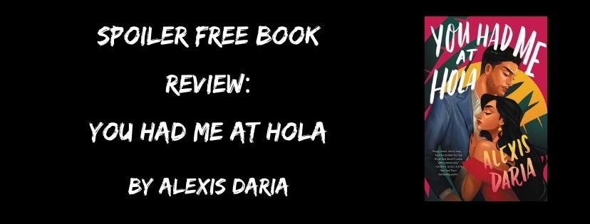 Spoiler Free Review: You Had Me at Hola by Alexis&nbsp;Daria