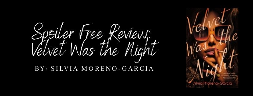 Spoiler Free Review: Velvet Was the Night by Silvia&nbsp;Moreno-Garcia