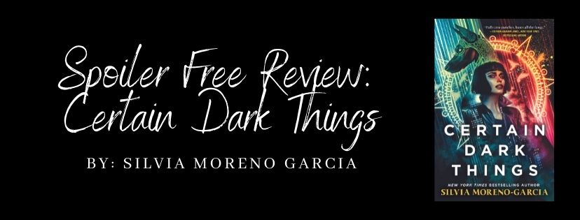 Spoiler Free Review: Certain Dark Things by Silvia Moreno&nbsp;Garcia